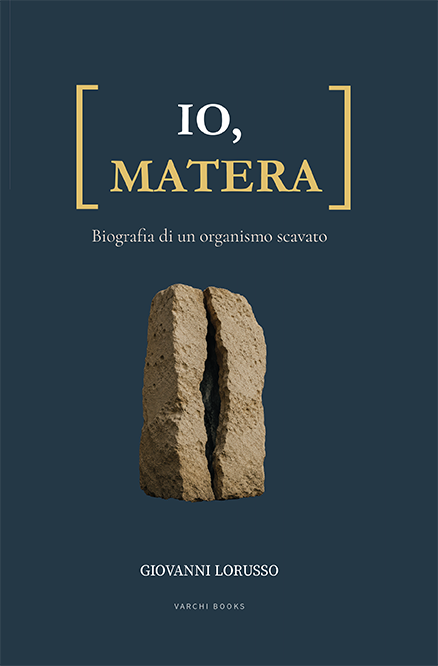 Copertina del libro Io, Matera. Biografia di un organismo scavato di Giovanni Lorusso
